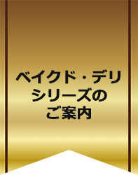ベイクド・デリシリーズのご案内