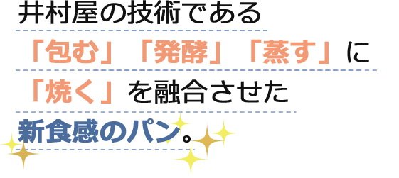 井村屋の技術である「包む」「発酵」「蒸す」に「焼く」を融合させた新食感のパン。